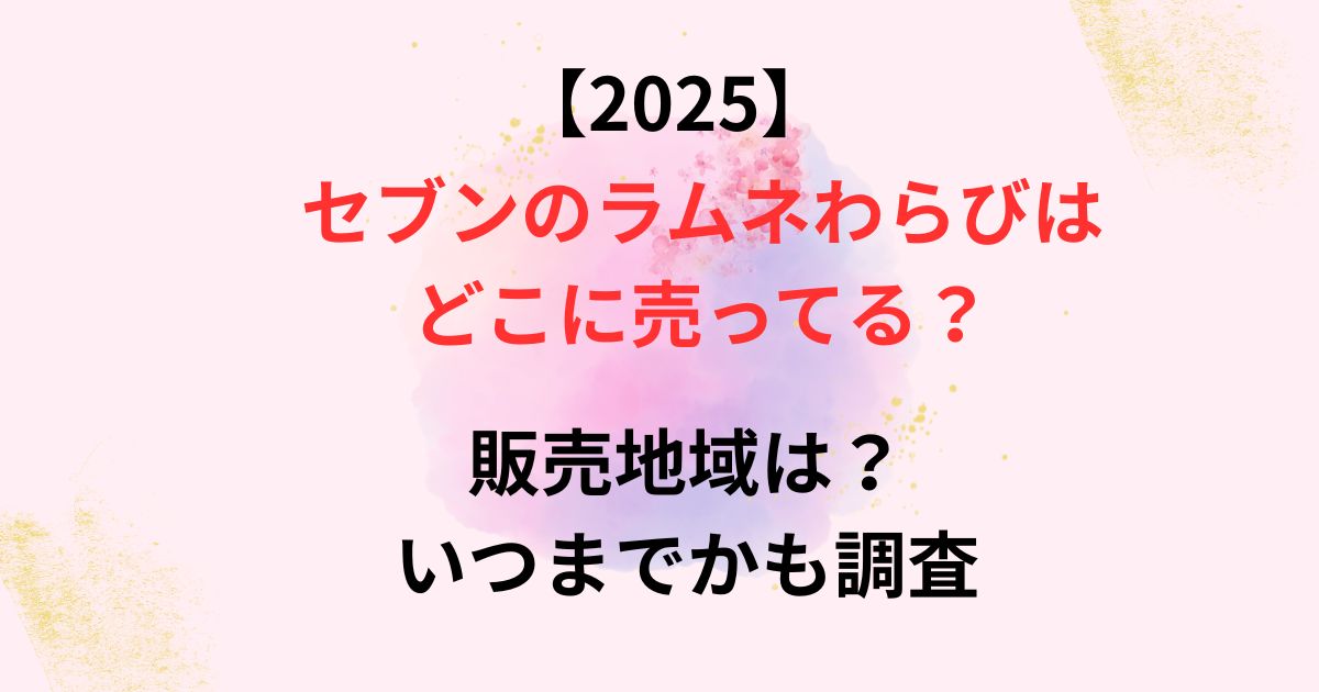 2025年のセブンのラムネわらびの販売地域の画像