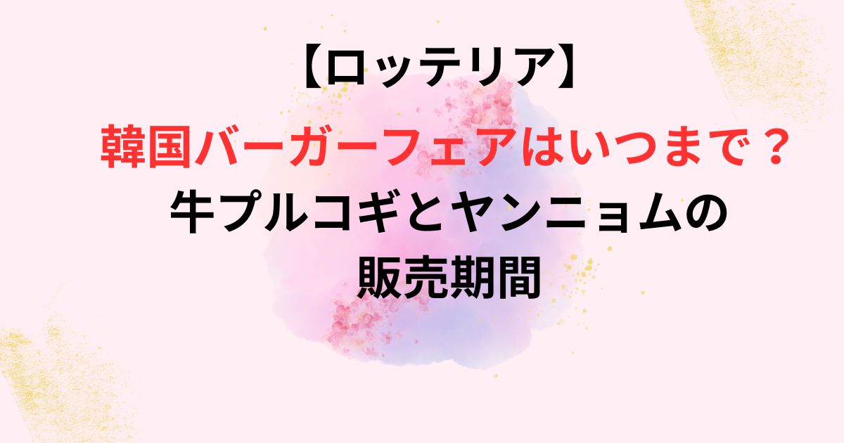 ロッテリアの韓国バーガーフェアの販売期間の画像